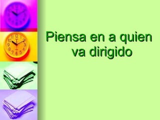 Piensa en a quien va dirigido 