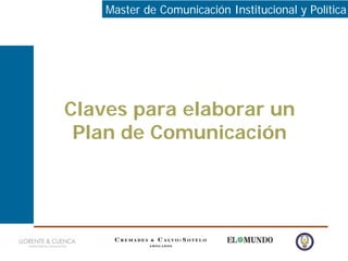 Master de Comunicación Institucional y Política




Claves para elaborar un
 Plan de Comunicación
 