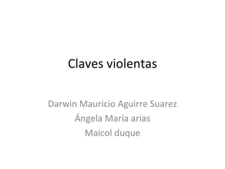 Claves violentas Darwin Mauricio Aguirre Suarez Ángela María arias Maicol duque 