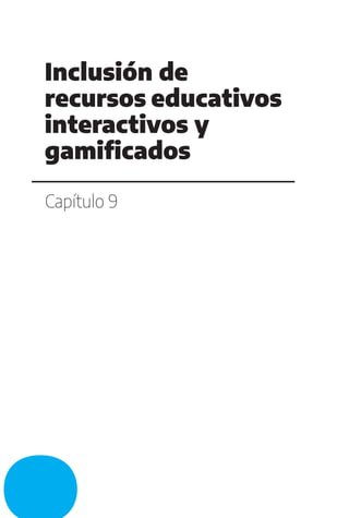 Capítulo 9
Inclusión de
recursos educativos
interactivos y
gamificados
 