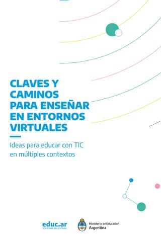 CLAVES Y
CAMINOS
PARA ENSEÑAR
Ideas para educar con TIC
en múltiples contextos
EN ENTORNOS
VIRTUALES
 