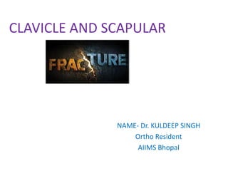 CLAVICLE AND SCAPULAR
NAME- Dr. KULDEEP SINGH
Ortho Resident
AIIMS Bhopal
 