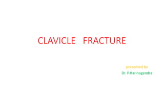 CLAVICLE FRACTURE
presented by
Dr. P.Harinagendra
 