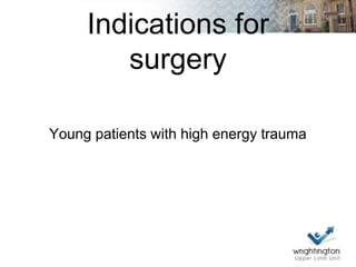Indications for
surgery
Young patients with high energy trauma
 