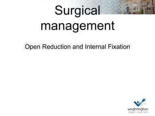 Surgical
management
Open Reduction and Internal Fixation
 