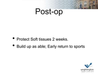 Post-op
• Protect Soft tissues 2 weeks.
• Build up as able; Early return to sports
 