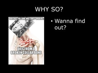 WHY SO?
• Wanna find
out?
 