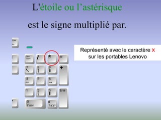 L'étoile ou l’astérisque
est le signe multiplié par.
*
Représenté avec le caractère x
sur les portables Lenovo
 