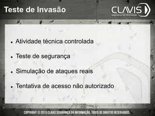 l  Atividade técnica controlada
l  Teste de segurança
l  Simulação de ataques reais
l  Tentativa de acesso não autorizado
Teste de Invasão
 