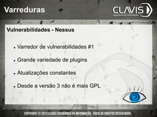 l  Varredor de vulnerabilidades #1
l  Grande variedade de plugins
l  Atualizações constantes
l  Desde a versão 3 não é mais GPL
Varreduras
Vulnerabilidades - Nessus
 