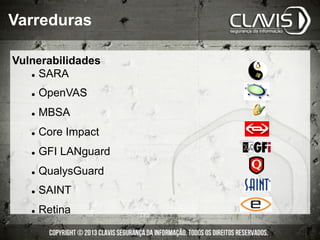 l  SARA
l  OpenVAS
l  MBSA
l  Core Impact
l  GFI LANguard
l  QualysGuard
l  SAINT
l  Retina
Varreduras
Vulnerabilidades
 