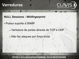 NULL Sessions - Winfingerprint
• Possui suporte a SNMP
l  Varredura de portas através de TCP e UDP
l  Não faz ataques por força bruta
Varreduras
 
