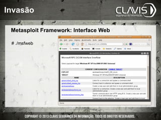 Invasão
Metasploit Framework: Interface Web
# ./msfweb
 