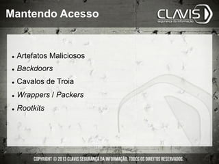 l  Artefatos Maliciosos
l  Backdoors
l  Cavalos de Troia
l  Wrappers / Packers
l  Rootkits
Mantendo Acesso
 