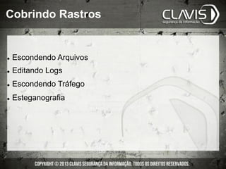 l  Escondendo Arquivos
l  Editando Logs
l  Escondendo Tráfego
l  Esteganografia
Cobrindo Rastros
 