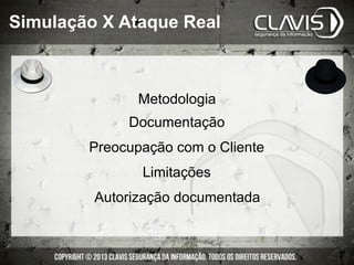 Metodologia
Documentação
Preocupação com o Cliente
Limitações
Autorização documentada
Simulação X Ataque Real
 
