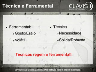 l  Ferramental:
è Gosto/Estilo
è Volátil
l  Técnica
è Necessidade
è Sólida/Robusta
Técnicas regem o ferramental!
Técnica e Ferramental
 