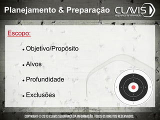 Escopo:
l  Objetivo/Propósito
l  Alvos
l  Profundidade
l  Exclusões
Planejamento & Preparação
 