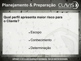 Qual perfil apresenta maior risco para
o Cliente?
l  Escopo
l  Conhecimento
l  Determinação
Planejamento & Preparação
 
