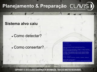 Sistema alvo caiu
l  Como detectar?
l  Como consertar?
Planejamento & Preparação
 