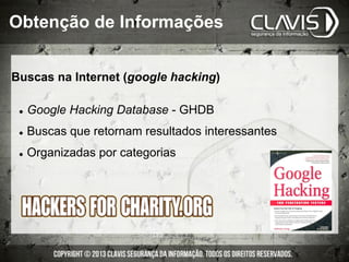 Buscas na Internet (google hacking)
l  Google Hacking Database - GHDB
l  Buscas que retornam resultados interessantes
l  Organizadas por categorias
Obtenção de Informações
 