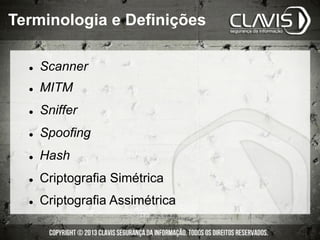 l  Scanner
l  MITM
l  Sniffer
l  Spoofing
l  Hash
l  Criptografia Simétrica
l  Criptografia Assimétrica
Terminologia e Definições
 