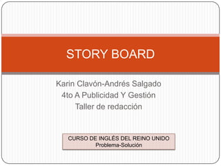 Karin Clavón-Andrés Salgado 4to A Publicidad Y Gestión Taller de redacción  STORY BOARD CURSO DE INGLÉS DEL REINO UNIDO Problema-Solución 