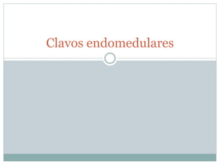 Clavos endomedulares
 