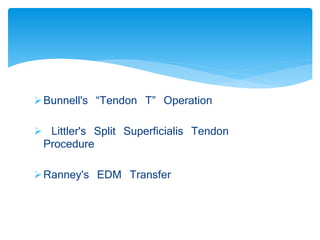 Bunnell's “Tendon T” Operation 
 Littler's Split Superficialis Tendon 
Procedure 
Ranney's EDM Transfer 
 
