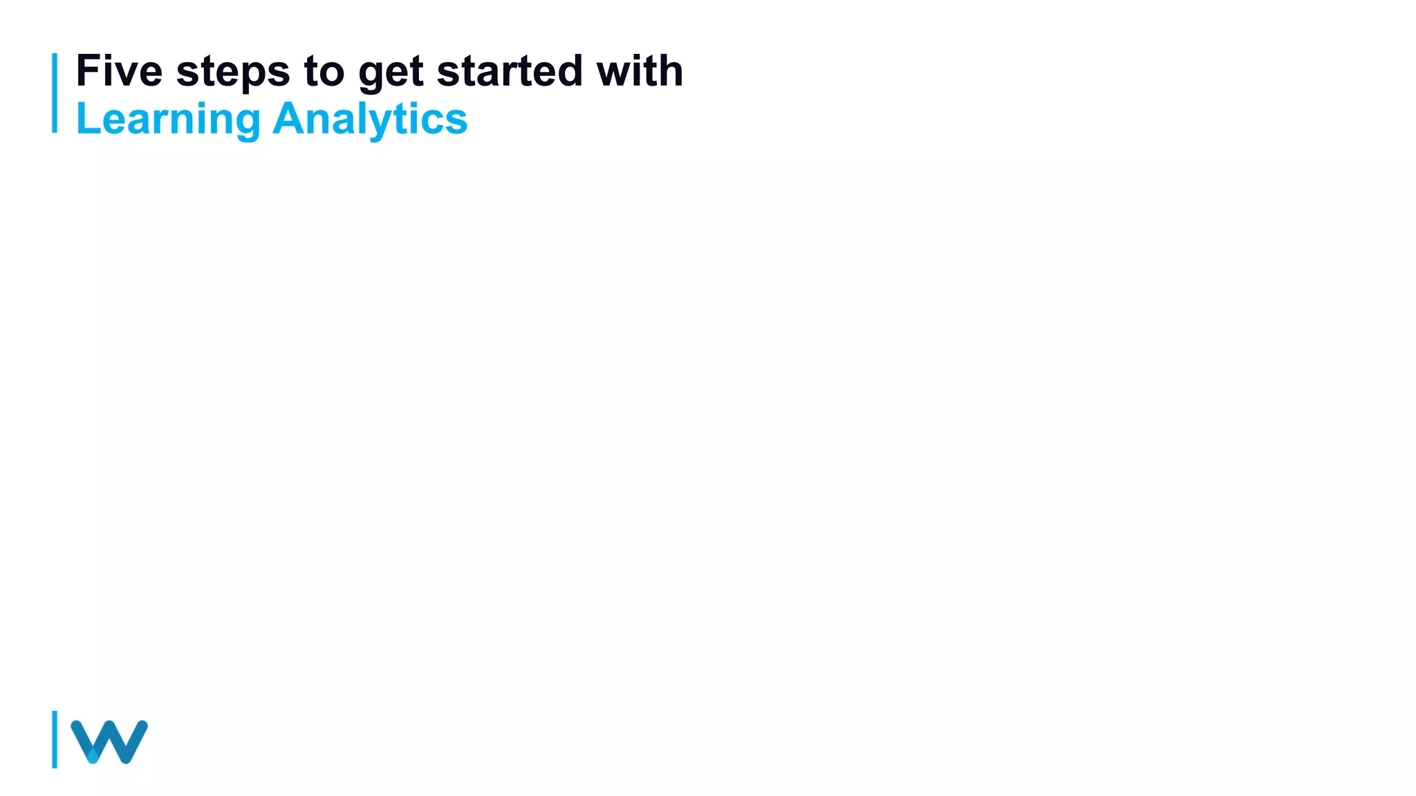 Five steps to get started with
Learning Analytics
 