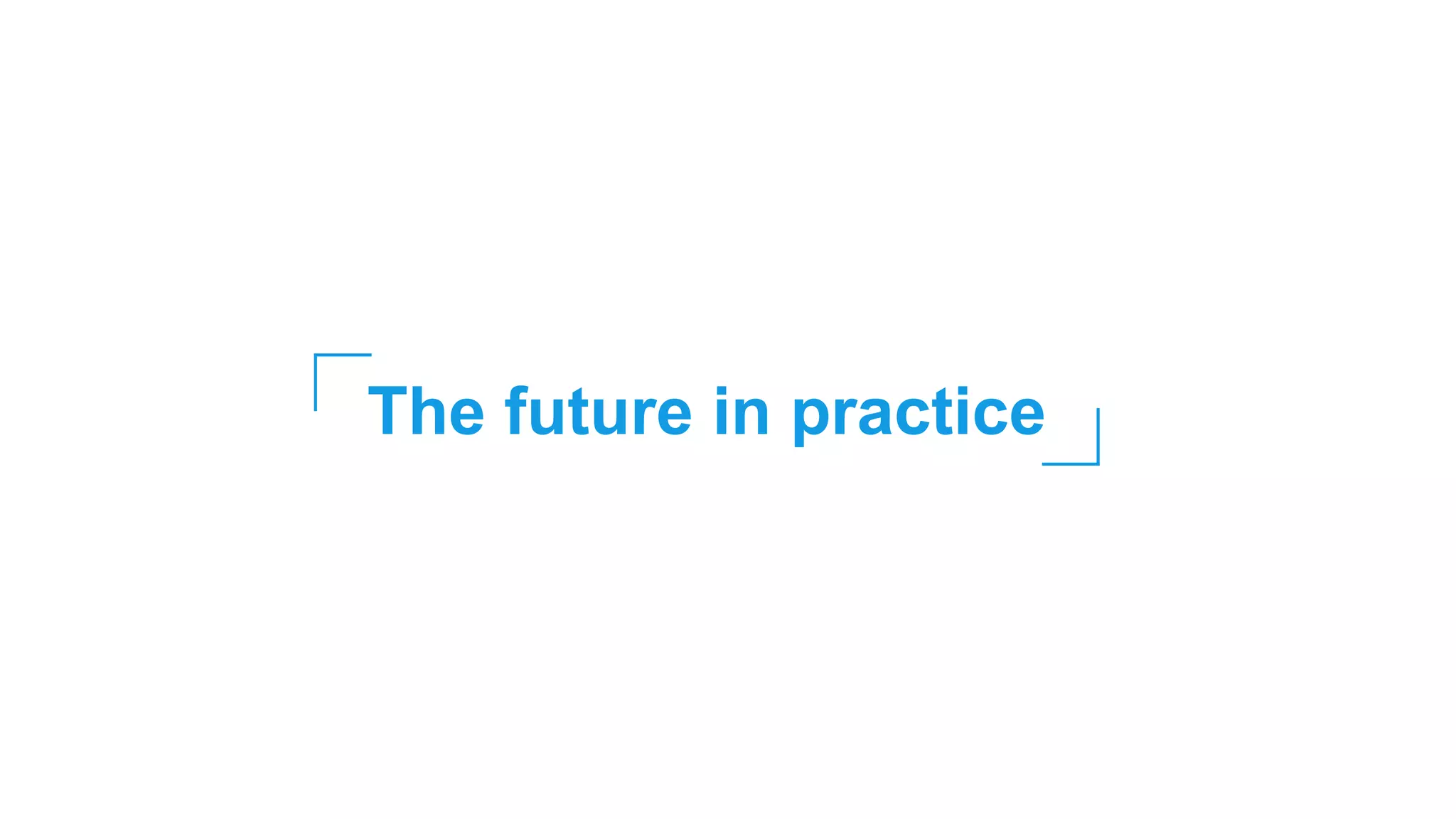 The future in practice
 