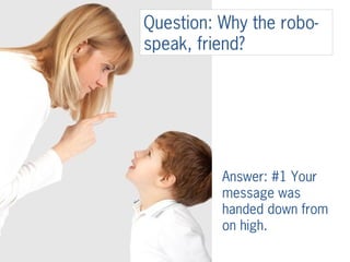 Answer: #1 Your
message was
handed down from
on high.
Question: Why the robo-
speak, friend?
 