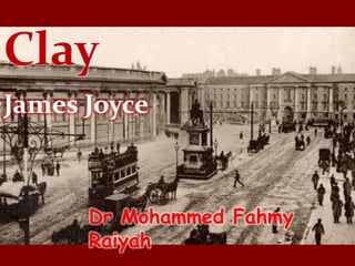 Clay
James Joyce



      Dr Mohammed Fahmy
      Raiyah
 