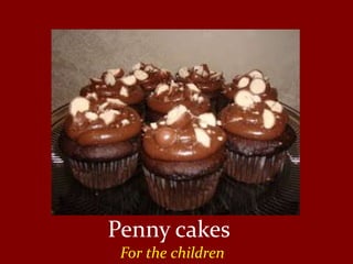 Penny cakes
 For the children
 