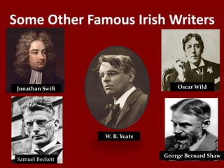Some Other Famous Irish Writers



 Jonathan Swift                     Oscar Wild




                  W. B. Yeats


                                George Bernard Shaw
 Samuel Beckett
 
