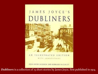 Dubliners is a collection of 15 short stories by James Joyce, first published in 1914.
 
