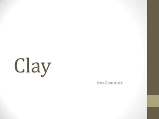 Clay
       Mrs.Comstock
 