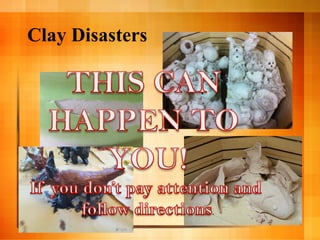 Clay Disasters 
 