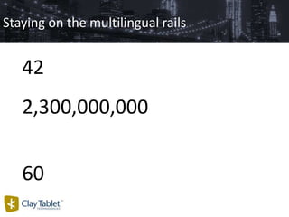 Staying on the multilingual rails 
42 
2,300,000,000 
60 
 