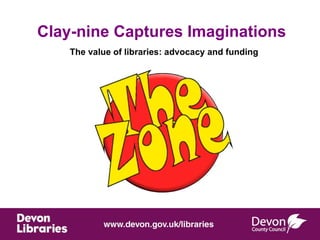 Clay-nine Captures Imaginations The value of libraries: advocacy and funding   