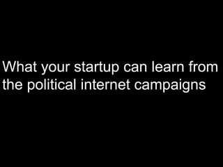 What your startup can learn from the political internet campaigns 