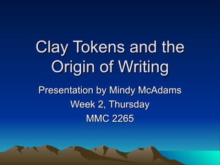 Clay Tokens and the Origin of Writing Presentation by Mindy McAdams Week 2, Thursday MMC 2265 