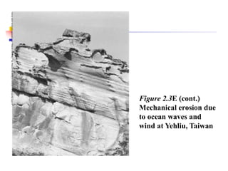 (c)2001
Brooks/Cole,
a
division
of
Thomson
Learning,
Inc.
Thomson
Learning
™
is
a
trademark
used
herein
under
license.
Figure 2.3E (cont.)
Mechanical erosion due
to ocean waves and
wind at Yehliu, Taiwan
 