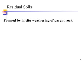 5
Residual Soils
Formed by in situ weathering of parent rock
 