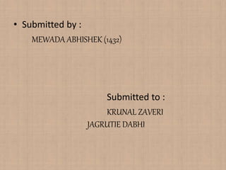 • Submitted by :
MEWADA ABHISHEK (1432)
Submitted to :
KRUNAL ZAVERI
JAGRUTIE DABHI
 
