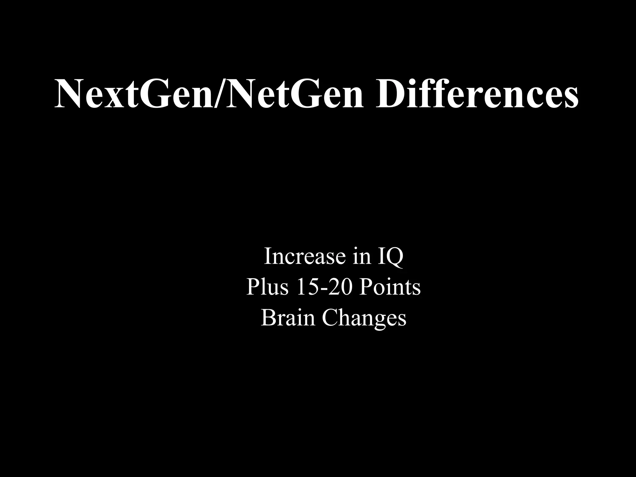 NextGen/NetGen Differences Increase in IQ Plus 15-20 Points Brain Changes 