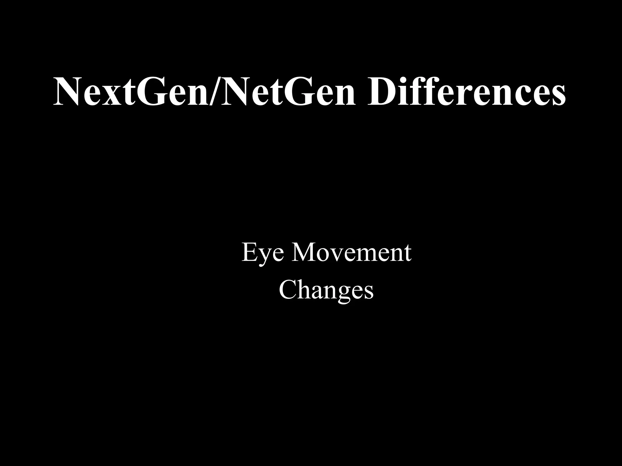 NextGen/NetGen Differences Eye Movement Changes 