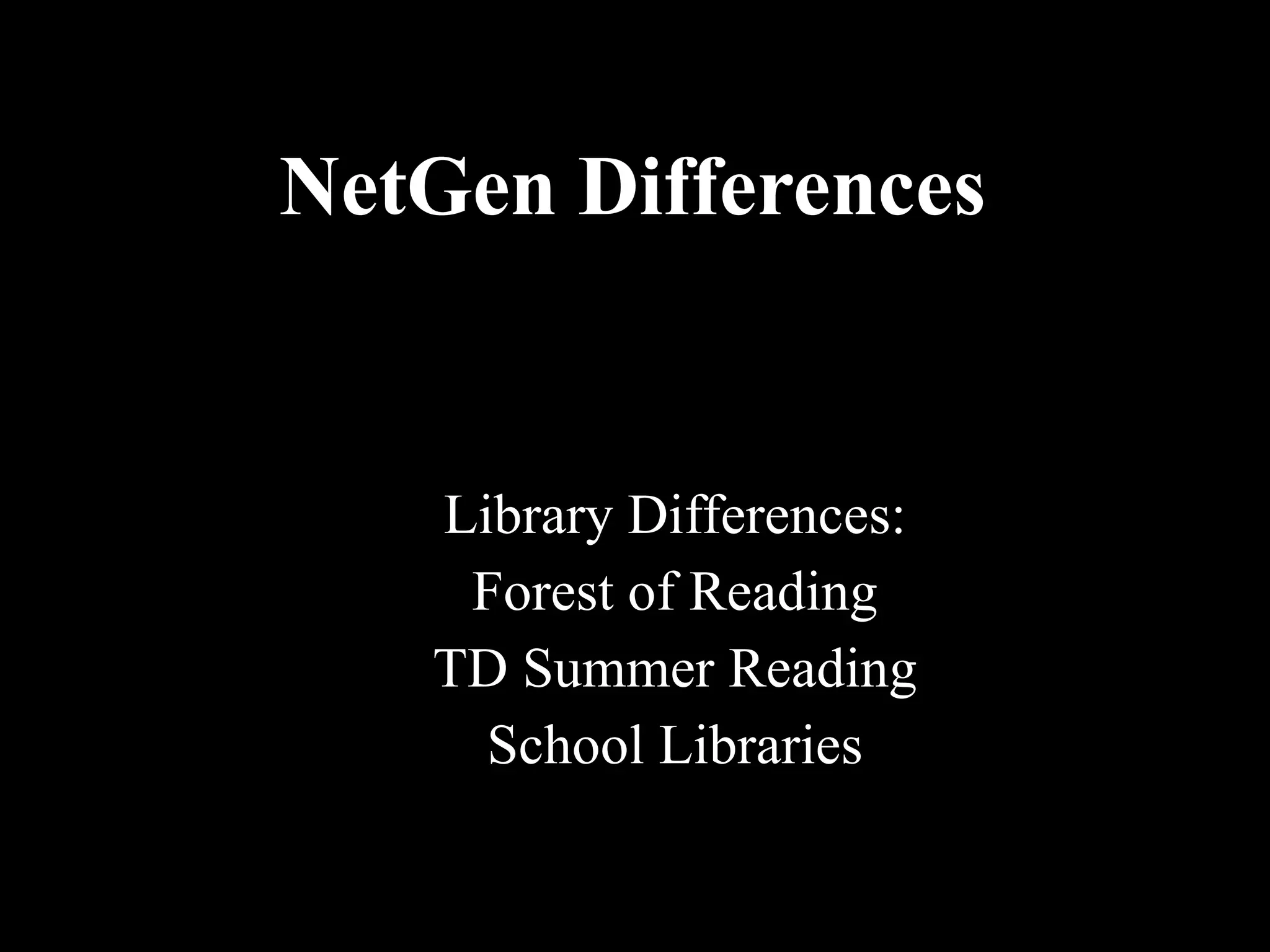 NetGen Differences Library Differences: Forest of Reading TD Summer Reading School Libraries 