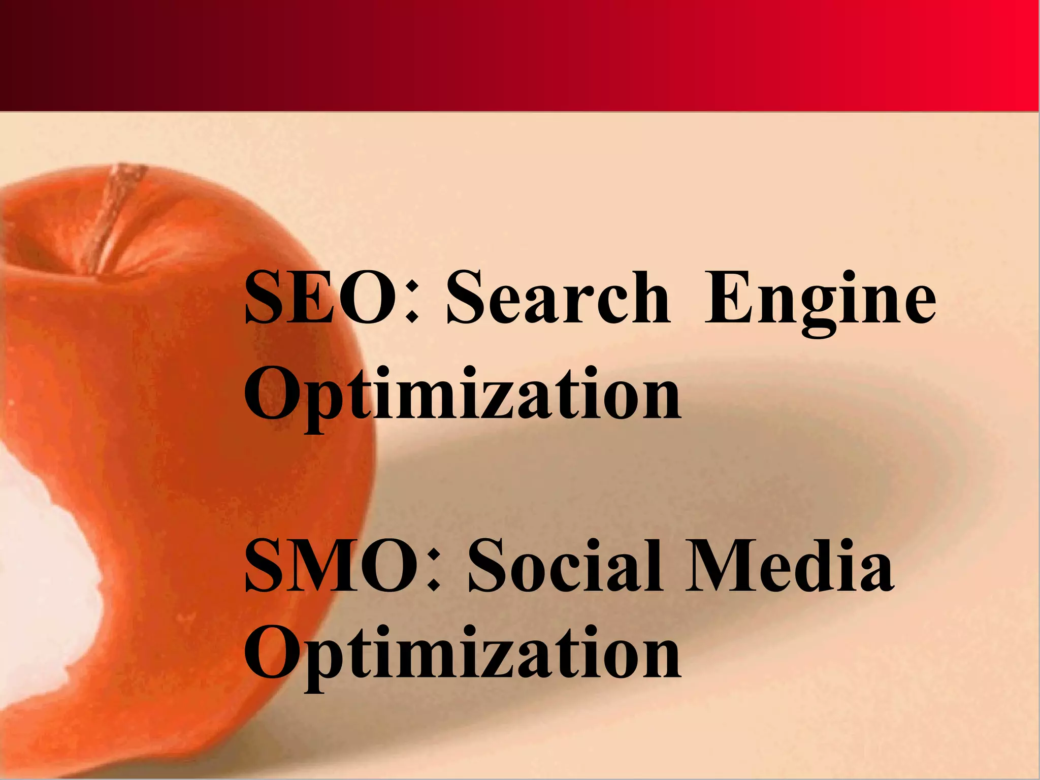 SEO: Search   Engine Optimization SMO: Social Media  Optimization 
