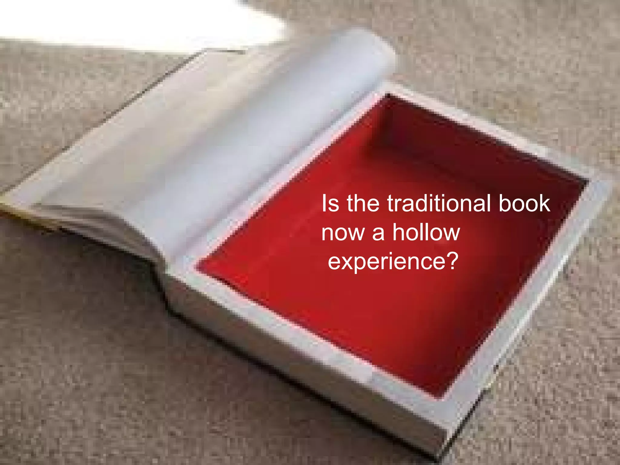 Is the traditional book now a hollow experience?  